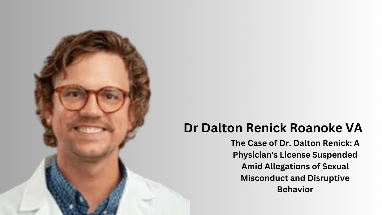 The Case of Dr. Dalton Renick: A Physician's License Suspended Amid Allegations of Sexual Misconduct and Disruptive Behavior